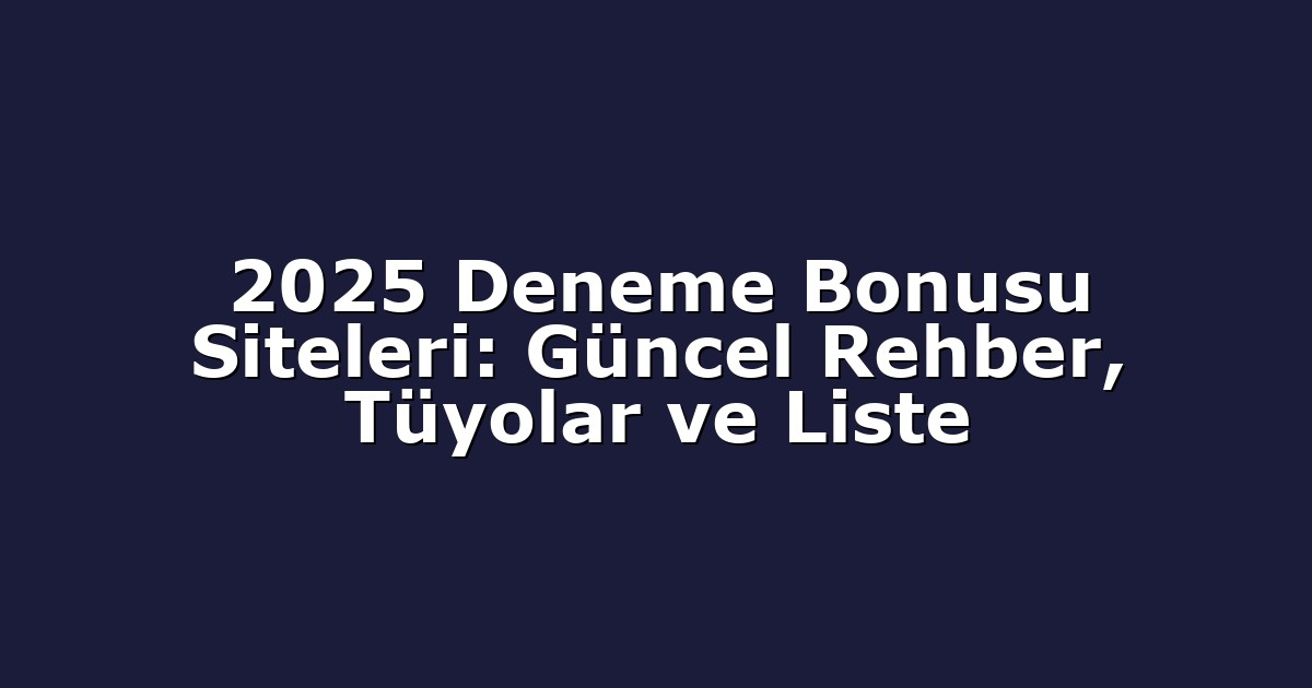 2025 Deneme Bonusu Siteleri: Güncel Rehber, Tüyolar ve Liste