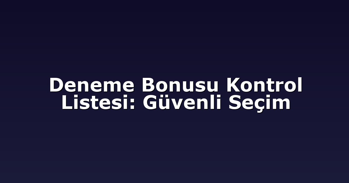 Deneme Bonusu Kontrol Listesi: Güvenli Seçim