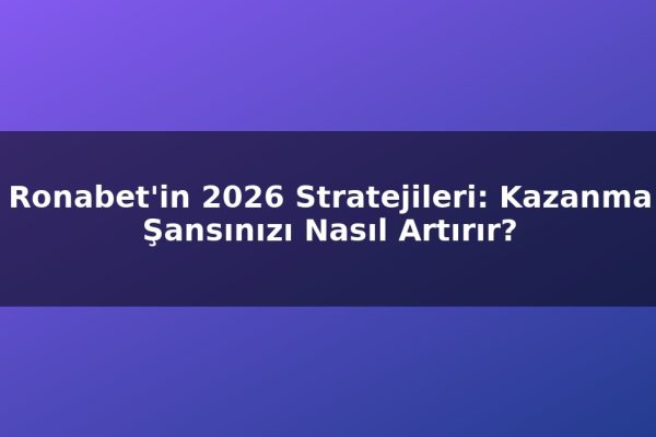 Ronabet’in 2026 Stratejileri: Kazanma Şansınızı Nasıl Artırır?